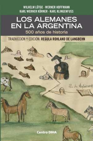 Los Alemanes en la Argentina. 500 años de historia de Wilhelm Lütge