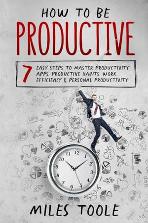 How to Be Productive de Miles Toole