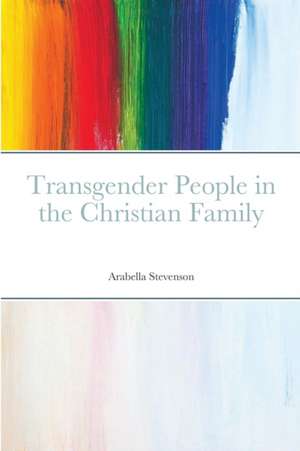 Transgender People in the Christian Family de Arabella Stevenson