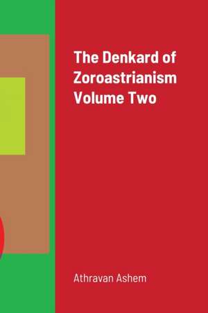 The Denkard of Zoroastrianism Volume Two de Athravan Ashem