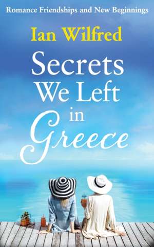 Secrets We Left In Greece de Ian Wilfred