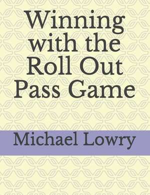 Winning with the Roll Out Pass Game de Michael Lowry