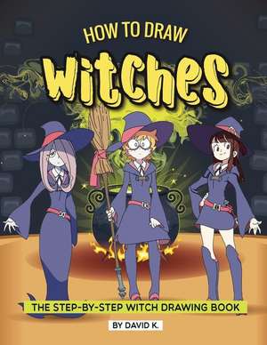 How to Draw Witches: The Step-By-Step Witch Drawing Book de David K