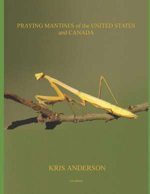 Praying Mantises of the United States and Canada de Kris Anderson