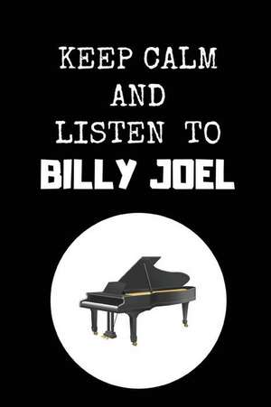 Keep Calm and Listen to Billy Joel: Billy Joel Composition Note Book, Piano Journal de Studygo Official