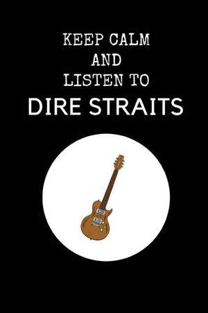 Keep Calm and Listen to Dire Straits: Dire Straits Composition Note Book Journal de Notesgo Notesflow