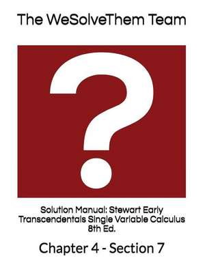 Solution Manual: Stewart Early Transcendentals Single Variable Calculus 8th Ed.: Chapter 4 - Section 7 de The Wesolvethem Team