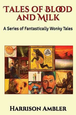 Tales of Blood and Milk: A Series of Fantastically Wonky Tales de Harrison Ambler