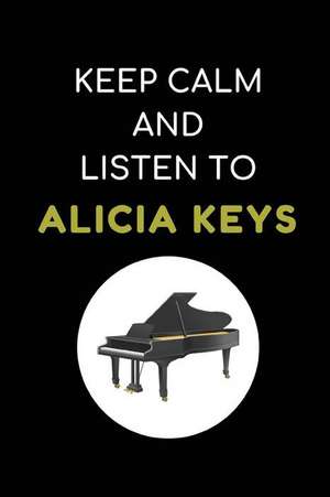 Keep Calm and Listen to Alicia Keys: Composition Note Book Journal de Notesgo Notesflow