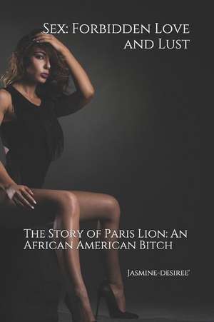 Sex: Forbidden Love and Lust: The Story of Paris Lion - An African American Bitch de Jasmine Desiree'