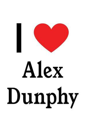 I Love Alex Dunphy: Alex Dunphy Designer Notebook de Perfect Papers