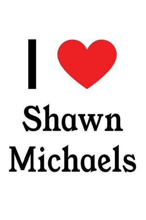 I Love Shawn Michaels: Shawn Michaels Designer Notebook de Perfect Papers