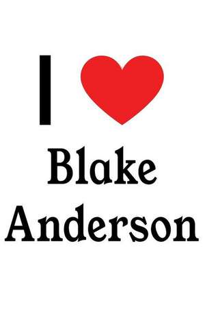 I Love Blake Anderson: Blake Anderson Designer Notebook de Perfect Papers