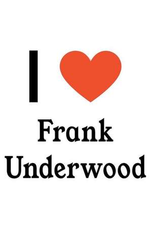 I Love Frank Underwood: Frank Underwood Designer Notebook de Perfect Papers