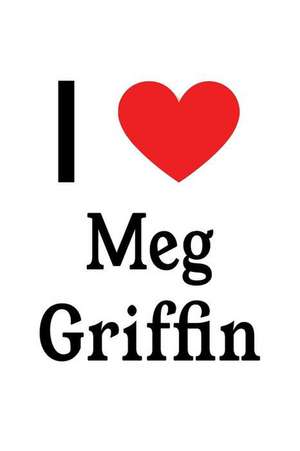 I Love Meg Griffin: Family Guy Designer Notebook de Perfect Papers