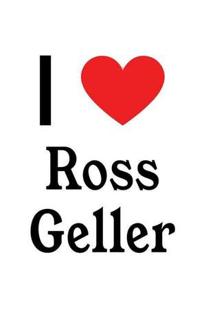 I Love Ross Geller: Ross Geller Designer Notebook de Perfect Papers