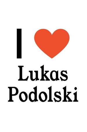 I Love Lukas Podolski: Lukas Podolski Designer Notebook de Perfect Papers