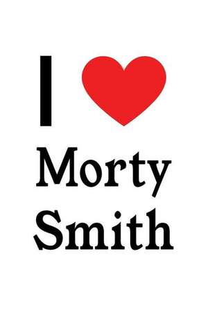 I Love Morty Smith: Morty Smith Designer Notebook de Perfect Papers