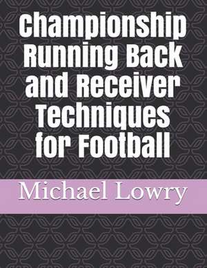 Championship Running Back and Receiver Techniques for Football de Michael Lowry