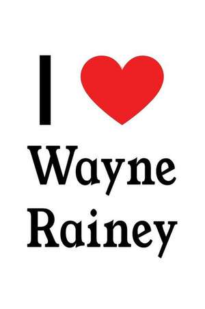 I Love Wayne Rainey: Wayne Rainey Designer Notebook de Perfect Papers