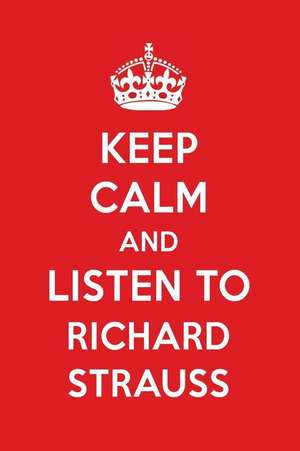 Keep Calm and Listen to Richard Strauss: Richard Strauss Designer Notebook de Perfect Papers