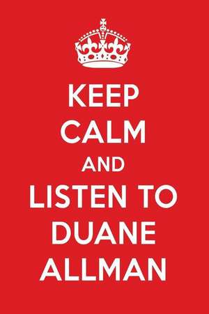 Keep Calm and Listen to Duane Allman: Duane Allman Designer Notebook de Perfect Papers