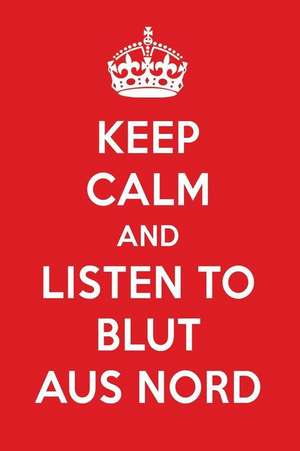 Keep Calm and Listen to Blut Aus Nord: Blut Aus Nord Designer Notebook de Perfect Papers