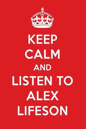 Keep Calm and Listen to Alex Lifeson: Alex Lifeson Designer Notebook de Perfect Papers