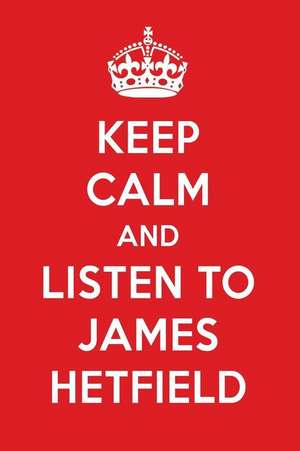 Keep Calm and Listen to James Hetfield: James Hetfield Designer Notebook de Perfect Papers