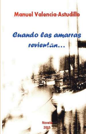 Cuando Las Amarras Revientan... de Manuel Valencia-Astudillo