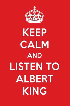 Keep Calm and Listen to Albert King: Albert King Designer Notebook de Perfect Papers