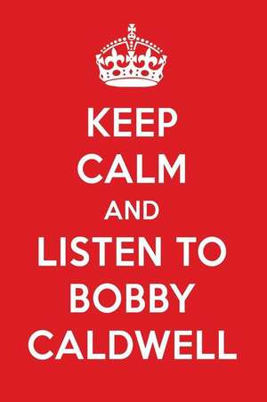 Keep Calm and Listen to Bobby Caldwell: Bobby Caldwell Designer Notebook de Perfect Papers