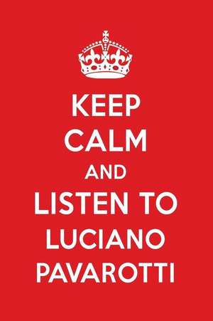 Keep Calm and Listen to Luciano Pavarotti: Luciano Pavarotti Designer Notebook de Perfect Papers