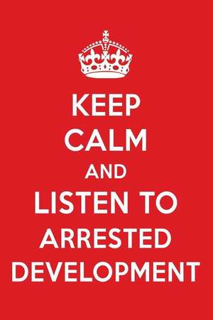 Keep Calm and Listen to Arrested Development: Arrested Development Designer Notebook de Perfect Papers