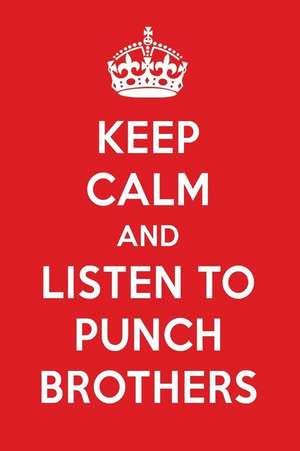 Keep Calm and Listen to Punch Brothers: Punch Brothers Designer Notebook de Perfect Papers