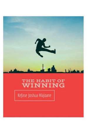 The Habit of Winning de Kefase Joshua Hlajoane