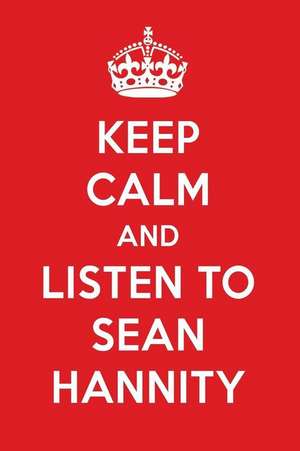 Keep Calm and Listen to Sean Hannity: Sean Hannity Designer Notebook de Perfect Papers