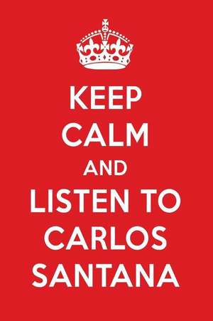 Keep Calm and Listen to Carlos Santana: Carlos Santana Designer Notebook de Perfect Papers