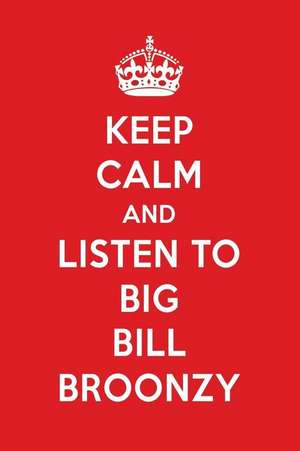 Keep Calm and Listen to Big Bill Broonzy: Big Bill Broonzy Designer Notebook de Perfect Papers