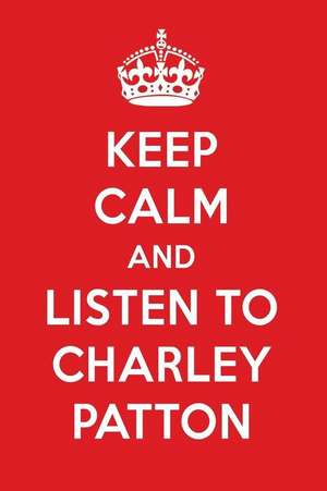 Keep Calm and Listen to Charley Patton: Charley Patton Designer Notebook de Perfect Papers