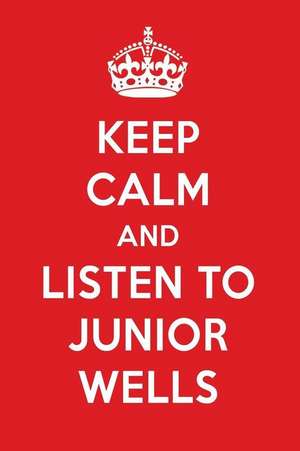 Keep Calm and Listen to Junior Wells: Junior Wells Designer Notebook de Perfect Papers