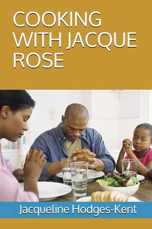 Cooking with Jacque Rose de Jacqueline Hodges-Kent