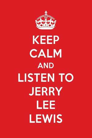 Keep Calm and Listen to Jerry Lee Lewis: Jerry Lee Lewis Designer Notebook de Perfect Papers