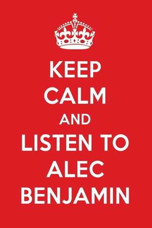 Keep Calm and Listen to Alec Benjamin: Alec Benjamin Designer Notebook de Perfect Papers