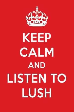 Keep Calm and Listen to Lush: Lush Designer Notebook de Perfect Perfect