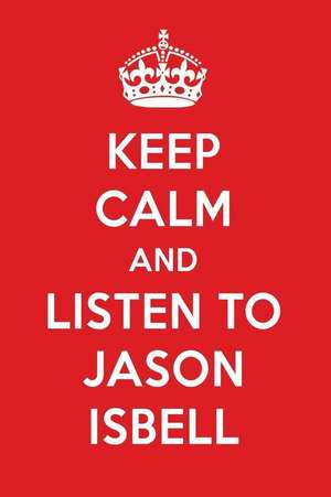 Keep Calm and Listen to Jason Isbell: Jason Isbell Designer Notebook de Perfect Papers