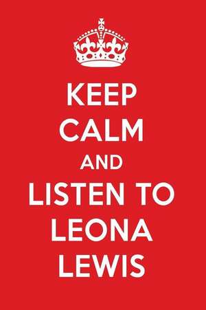 Keep Calm and Listen to Leona Lewis: Leona Lewis Designer Notebook de Perfect Papers