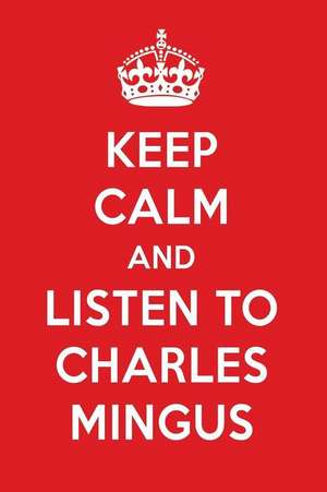 Keep Calm and Listen to Charles Mingus: Charles Mingus Designer Notebook de Perfect Papers