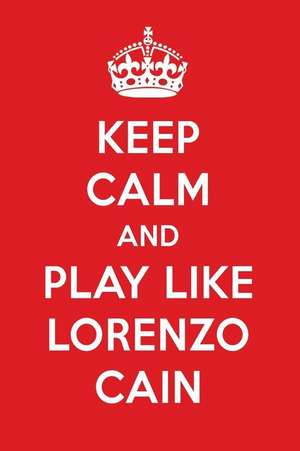 Keep Calm and Play Like Lorenzo Cain: Lorenzo Cain Designer Notebook de Perfect Papers