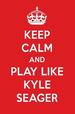 Keep Calm and Play Like Kyle Seager: Kyle Seager Designer Notebook de Perfect Papers